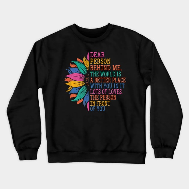 Dear Person Behind Me, The World Is A Better Place With You Crewneck Sweatshirt by The Design Catalyst